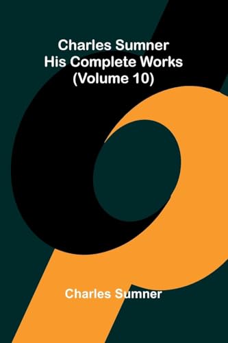 Charles Sumner: His complete works (Volume 10) von Alpha Edition