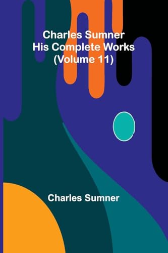 Charles Sumner: His complete works (Volume 11) von Alpha Edition