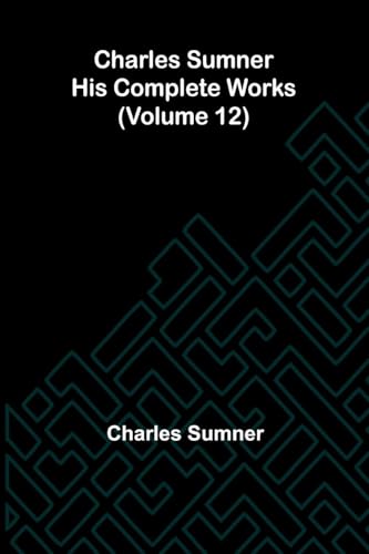 Charles Sumner: His complete works (Volume 12) von Alpha Edition
