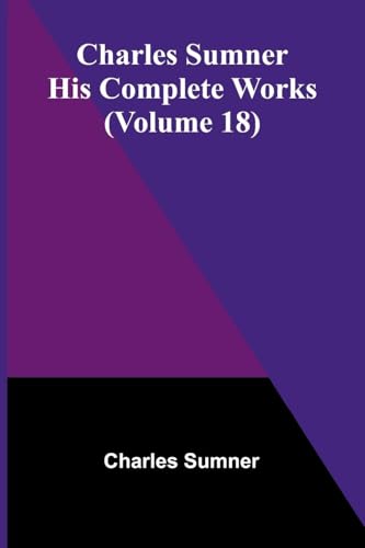 Charles Sumner: His complete works (Volume 18) von Alpha Edition