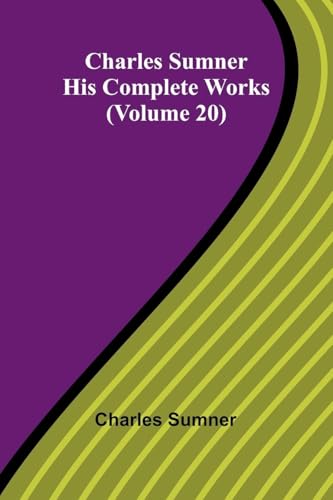 Charles Sumner: His complete works (Volume 20) von Alpha Edition