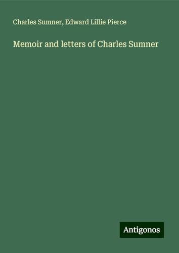 Memoir and letters of Charles Sumner Memoir and letters of Charles Sumner von Antigonos Verlag