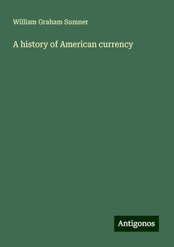 A history of American currency von Antigonos Verlag