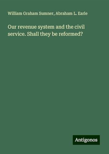 Our revenue system and the civil service. Shall they be reformed? von Antigonos Verlag