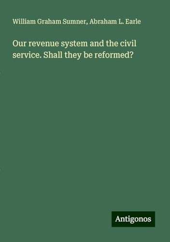 Our revenue system and the civil service. Shall they be reformed? von Antigonos Verlag