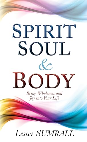 Spirit, Soul & Body: Bring Wholeness and Joy Into Your Life
