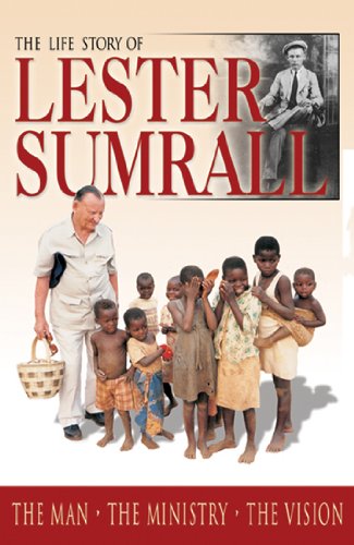 The Life Story of Lester Sumrall: The Man, the Ministry, the Vision