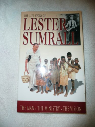 The Life Story of Lester Sumrall: The Man, the Ministry, the Vision