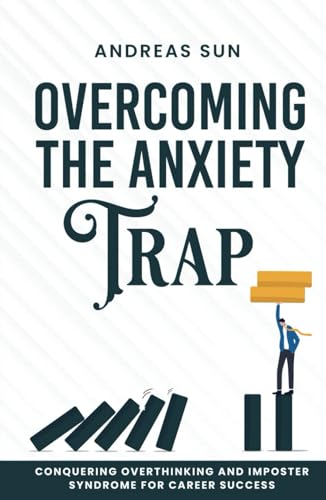 Overcoming the Anxiety Trap: Conquering Overthinking and Imposter Syndrome for Career Success von Independently published