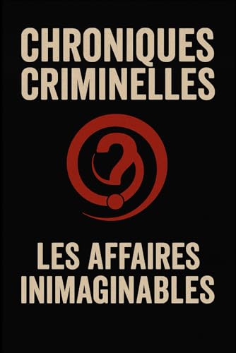 Chroniques criminelles: Affaires Criminelles Inimaginables (Chronique criminelles, Band 2) von Independently published
