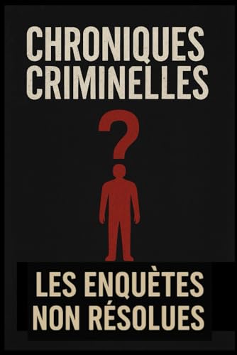 Chroniques criminelles: Affaires non résolues (Chronique criminelles, Band 3) von Independently published