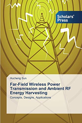 Far-Field Wireless Power Transmission and Ambient RF Energy Harvesting: Concepts, Designs, Applications von Scholars' Press