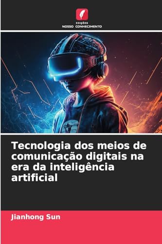 Tecnologia dos meios de comunicação digitais na era da inteligência artificial von Edições Nosso Conhecimento