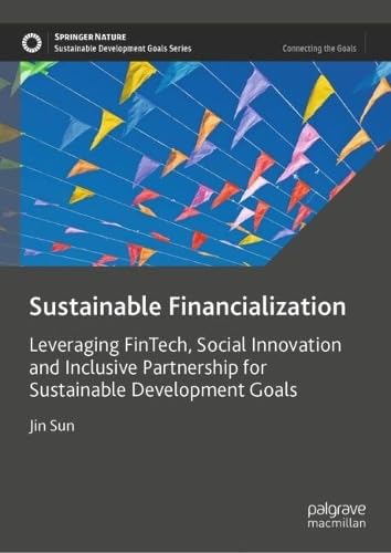 Sustainable Financialization: Leveraging FinTech, Social Innovation and Inclusive Partnership for Sustainable Development Goals (Sustainable Development Goals Series) von Palgrave Macmillan