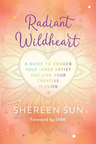 Radiant Wildheart: A Guide to Awaken Your Inner Artist and Live Your Creative Mission