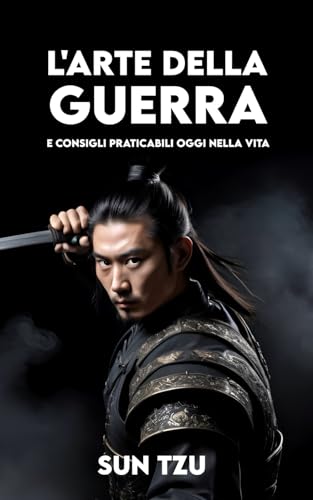 L'ARTE DELLA GUERRA: Versione Completa + Consigli praticabili oggi nella vita