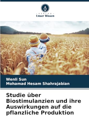 Studie über Biostimulanzien und ihre Auswirkungen auf die pflanzliche Produktion: DE von Verlag Unser Wissen