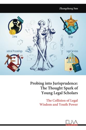 Probing into Jurisprudence: The Thought Spark of Young Legal Scholars: The Collision of Legal Wisdom and Youth Power von Eliva Press