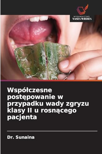 Wspó¿czesne post¿powanie w przypadku wady zgryzu klasy II u rosn¿cego pacjenta: DE von Wydawnictwo Nasza Wiedza