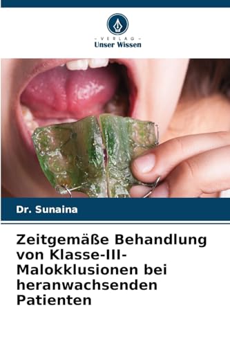Zeitgemäße Behandlung von Klasse-III-Malokklusionen bei heranwachsenden Patienten von Verlag Unser Wissen