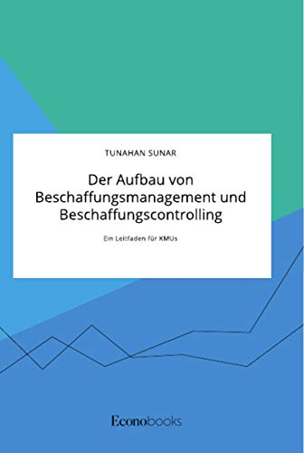 Der Aufbau von Beschaffungsmanagement und Beschaffungscontrolling: Ein Leitfaden für KMUs von Econobooks
