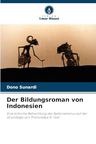 Der Bildungsroman von Indonesien: Eine kritische Betrachtung des Nationalismus auf der Grundlage von Pramoedya A. Toer von Verlag Unser Wissen
