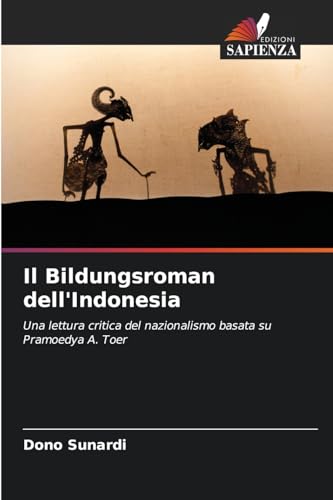 Il Bildungsroman dell'Indonesia: Una lettura critica del nazionalismo basata su Pramoedya A. Toer von Edizioni Sapienza