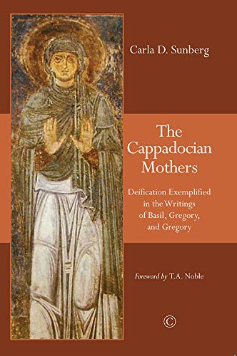 The Cappadocian Mothers: Deification Exemplified in the Writings of Basil, Gregory, and Gregory