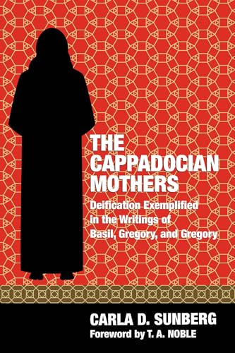 The Cappadocian Mothers: Deification Exemplified in the Writings of Basil, Gregory, and Gregory von Pickwick Publications