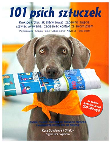 101 psich sztuczek: Krok po kroku, jak aktywizować, zapewnić zajęcie, stawiać wyzwania i zacieśniać 101 psich sztuczek: Krok po kroku, jak aktywizować, zapewnić zajęcie, stawiać wyzwania i zacieśniać