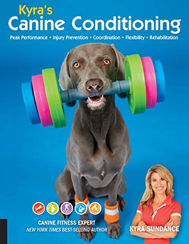 Kyra's Canine Conditioning: Games and Exercises for a Healthier, Happier Dog: Peak Performance • Injury Prevention • Coordination • Flexibility • Rehabilitation (Dog Tricks and Training, Band 8)