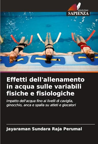 Effetti dell'allenamento in acqua sulle variabili fisiche e fisiologiche: Impatto dell'acqua fino ai livelli di caviglia, ginocchio, anca e spalla su atleti e giocatori von Edizioni Sapienza