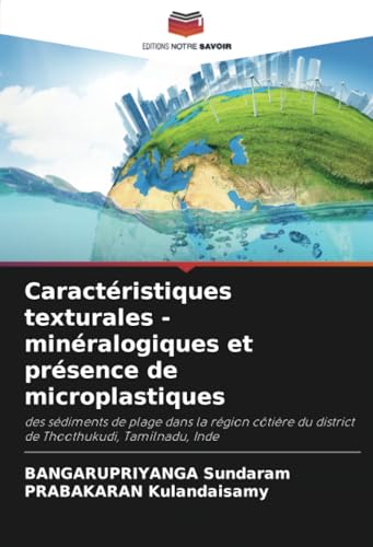 Caractéristiques texturales - minéralogiques et présence de microplastiques: des sédiments de plage dans la région côtière du district de Thoothukudi, Tamilnadu, Inde von Editions Notre Savoir