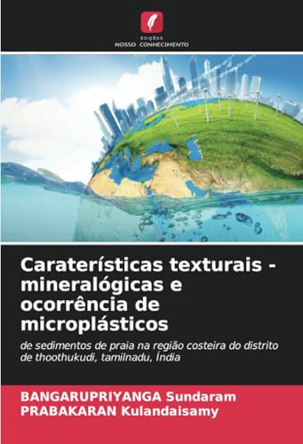 Caraterísticas texturais - mineralógicas e ocorrência de microplásticos: de sedimentos de praia na região costeira do distrito de thoothukudi, tamilnadu, Índia von Edições Nosso Conhecimento