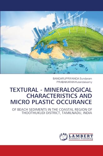TEXTURAL - MINERALOGICAL CHARACTERISTICS AND MICRO PLASTIC OCCURANCE: OF BEACH SEDIMENTS IN THE COASTAL REGION OF THOOTHUKUDI DISTRICT, TAMILNADU, INDIA von LAP LAMBERT Academic Publishing