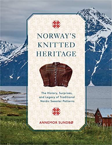 Norway's Knitted Heritage: The History, Surprises, and Power of Traditional Nordic Sweater Patterns von Schiffer Publishing Ltd