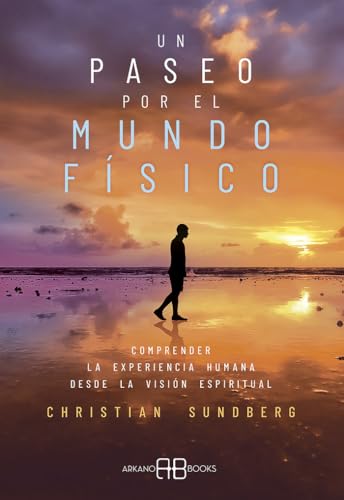 Un paseo por el mundo físico: Comprender la experiencia humana desde la visión espiritual von Arkano Books