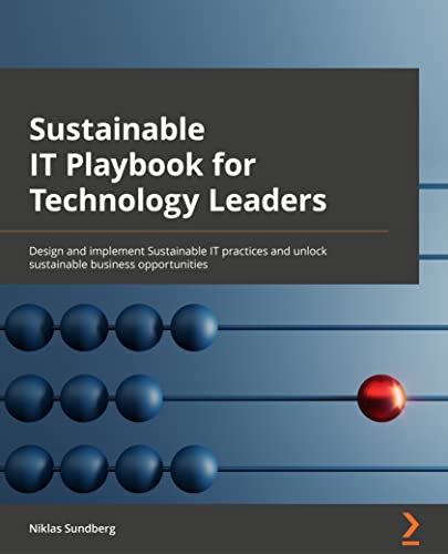 Sustainable IT Playbook for Technology Leaders: Design and implement sustainable IT practices and unlock sustainable business opportunities Sustainable IT Playbook for Technology Leaders: Design and implement sustainable IT practices and unlock sustainable business opportunities