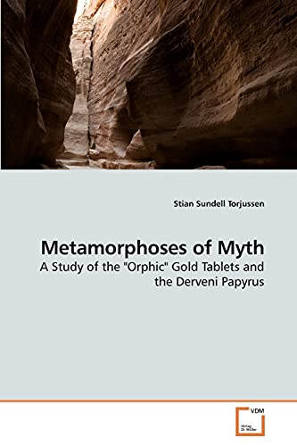 Metamorphoses of Myth: A Study of the "Orphic" Gold Tablets and the Derveni Papyrus von VDM Verlag