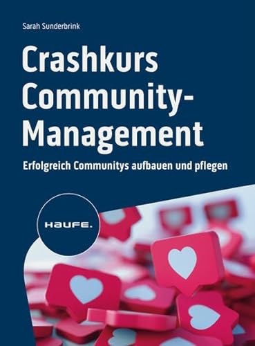 Crashkurs Community-Management: Erfolgreich Communitys aufbauen und pflegen (Haufe Fachbuch)