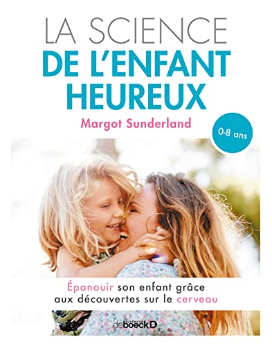 La science de l'enfant heureux: Épanouir son enfant grâce aux découvertes sur le cerveau von De Boeck Supérieur