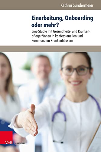 Einarbeitung, Onboarding oder mehr?: Eine Studie mit Gesundheits- und Krankenpfleger*innen in konfessionellen und kommunalen Krankenhäusern (Management – Ethik – Organisation) von V&R unipress