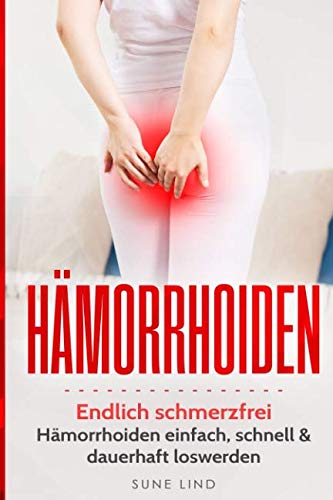 Hämorrhoiden: Endlich schmerzfrei: Hämorrhoiden einfach, schnell und dauerhaft loswerden von Independently published