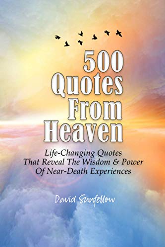 500 Quotes From Heaven: Life-Changing Quotes That Reveal The Wisdom & Power Of Near-Death Experiences 500 Quotes From Heaven: Life-Changing Quotes That Reveal The Wisdom & Power Of Near-Death Experiences