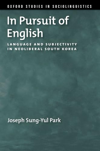 In Pursuit of English: Language and Subjectivity in Neoliberal South Korea (Oxford Studies in Sociolinguistics)