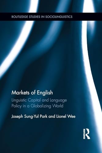 Markets of English: Linguistic Capital and Language Policy in a Globalizing World (Routledge Studies in Sociolinguistics) (Routledge Studies in Sociolinguistics, 5, Band 5)