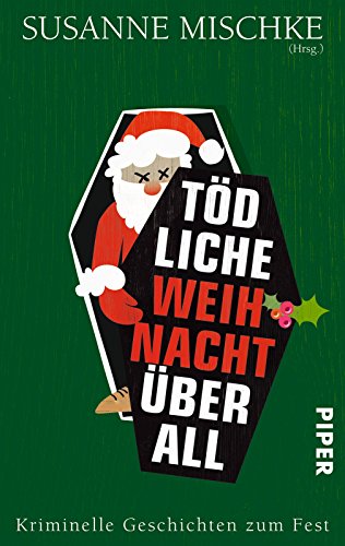 Tödliche Weihnacht überall: Kriminelle Geschichten zum Fest Tödliche Weihnacht überall: Kriminelle Geschichten zum Fest