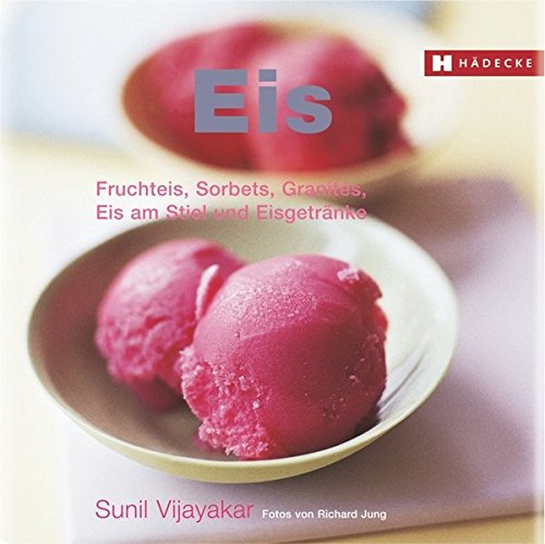 Eis: Fruchteis, Sorbets, Granités, Eis am Stiel und Eisgetränke (Genuss im Quadrat) von Hädecke