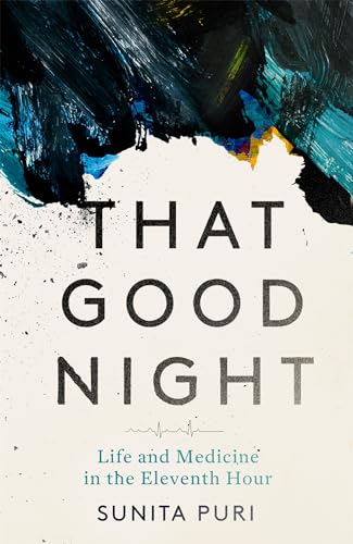 That Good Night: Life and Medicine in the Eleventh Hour