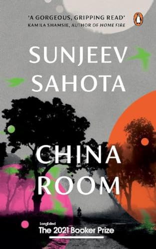China Room: A Must-Read Novel on Love, Oppression, and Freedom by Sunjeev Sahota, the Award-Winning Author of the Year of the Runaways Penguin Books, Booker Prize 2021 - Longlisted